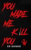 Book cover for "You made me kill you".