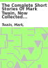 Book cover for "The complete short stories of Mark Twain, now collected for the first time".