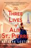 Book cover for "The three lives of Alix St. Pierre".