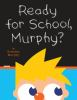 Book cover for "Ready for school, Murphy?".