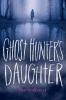 Book cover for "Ghost hunter's daughter".