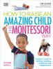 Book cover for "How to raise an amazing child the Montessori way".