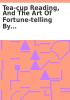Book cover for "Tea-cup reading, and the art of fortune-telling by tea-leaves".