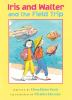 Book cover for "Iris and Walter and the field trip".