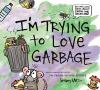 Book cover for "I'm trying to love garbage".