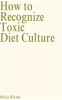 Book cover for "How to Recognize Toxic Diet Culture".