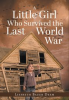 Book cover for "A Little Girl Who Survived the Last World War".
