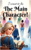 Book cover for "I Want to Be the Main Character!".