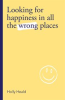 Book cover for "Looking for Happiness in All the Wrong Places".