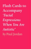 Book cover for "Flash Cards to Accompany 'Facial Expressions When You Are Autistic'".
