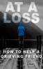 Book cover for "At a Loss: How to Help a Grieving Friend".