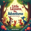 Book cover for "Little Lessons, Big Adventures: Moral Tales for Young Hearts".