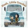 Book cover for "Hush, little trucker".