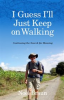 Book cover for "I Guess I'll Just Keep on Walking".