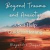 Book cover for "Beyond Trauma and Anxiety: A Self-Help Guide for Healing".