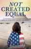 Book cover for "Not Created Equal: An Immigrant Muslim Woman's Pursuit of Equality in her Family, the Army and Ameri".