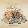 Book cover for "Of Course You May Indulge Yourself".