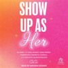 Book cover for "Show up as Her".