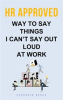 Book cover for "HR Approved Way to Say Things I Can't Say Out Loud at Work".