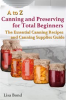 Book cover for "A to Z Canning and Preserving for Total Beginners the Essential Canning Recipes and Canning Supplies".