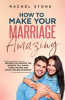 Book cover for "How to Make Your Marriage Amazing: Helping You Unlock the Secrets to a Happy, Long-Lasting and Fu".