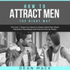 Book cover for "How to Attract Men: The Right Way - the Only 7 Steps You Need to Master What Men Want, Attraction".