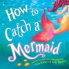 Book cover for "How to catch a mermaid".