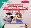 Book cover for "We Play with Things Around the House!".