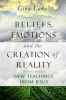 Book cover for "Beliefs, Emotions, and the Creation of Reality: New Teachings From Jesus".