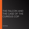 Book cover for "The Falcon and the Case of the Curious Cop".