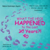 Book cover for "What the Heck Happened to the Last 30 40 Years?!".