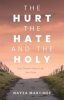 Book cover for "The Hurt, the Hate, and the Holy".