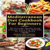 Book cover for "Mediterranean Diet Cookbook for Beginners: The Everyday Healthy Eating Lifetsyle with 7-Day Meal".