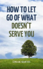Book cover for "How to Let Go of What Doesn't Serve You".