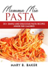 Book cover for "Mamma Mia Pasta - 20+ Simple and Delicious Pasta Recipes Under 500 Calories".