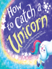 Book Cover for "How to Catch a Unicorn"