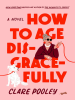 Book Cover for "How to Age Disgracefully"