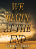 Book Cover for "We Begin at the End"