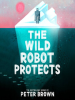 Book Cover for "The Wild Robot Protects"